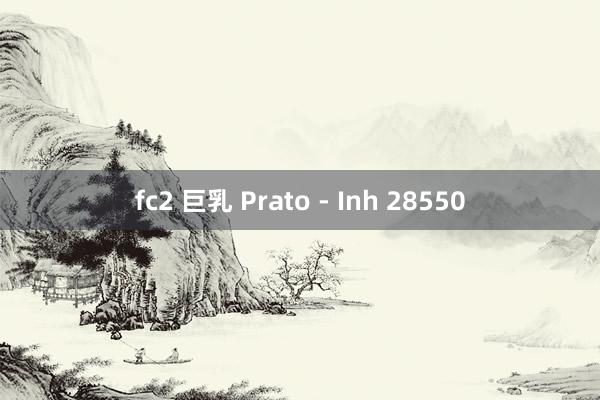 fc2 巨乳 Prato - Inh 28550